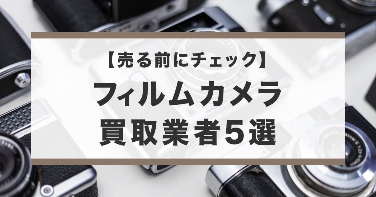 フィルムカメラの買取業者のおすすめ